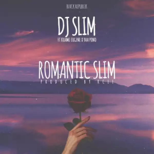 Dj Slim - Romantic Slim ft. Kuami Eugene & Yaa Pono